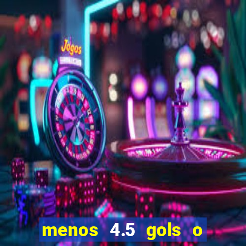 menos 4.5 gols o que significa